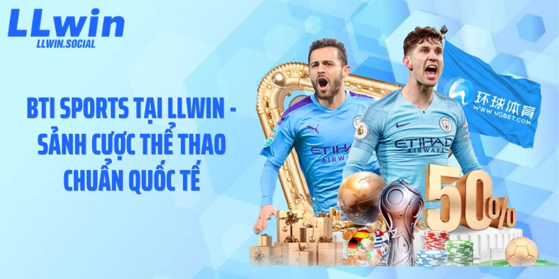 BTI Sports Tại LLWIN - Sảnh Cược Thể Thao Chuẩn Quốc Tế