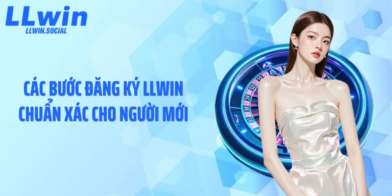 Các bước đăng ký LLWIN chuẩn xác cho người mới
