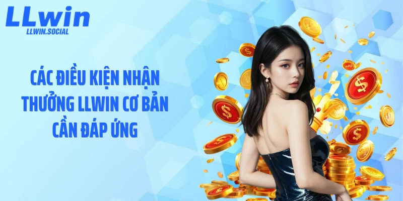 Các điều kiện nhận thưởng LLWIN cơ bản cần đáp ứng