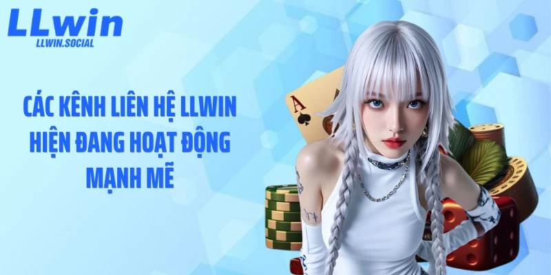 Các kênh liên hệ LLWIN hiện đang hoạt động mạnh mẽ