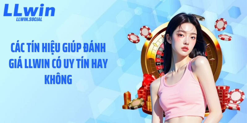 Các tín hiệu giúp đánh giá LLWIN có uy tín hay không