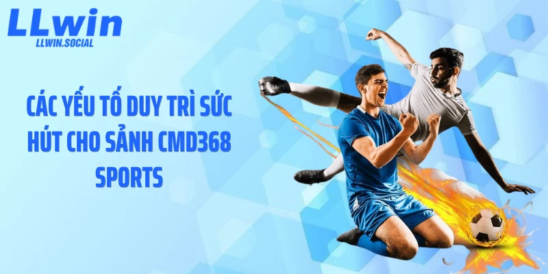 Các yếu tố duy trì sức hút cho sảnh CMD368 Sports