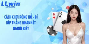 Cách Chơi Rồng Hổ - Bí Kíp Thắng Nhanh Ít Người Biết