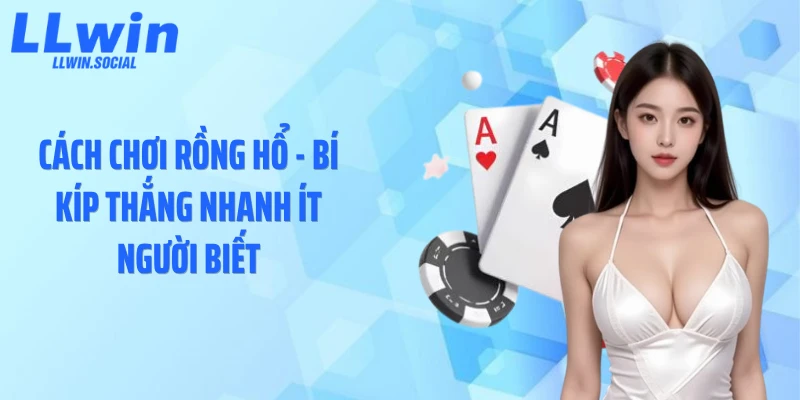 Cách Chơi Rồng Hổ - Bí Kíp Thắng Nhanh Ít Người Biết