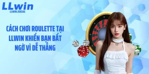 Cách Chơi Roulette Tại LLWIN Khiến Bạn Bất Ngờ Vì Dễ Thắng