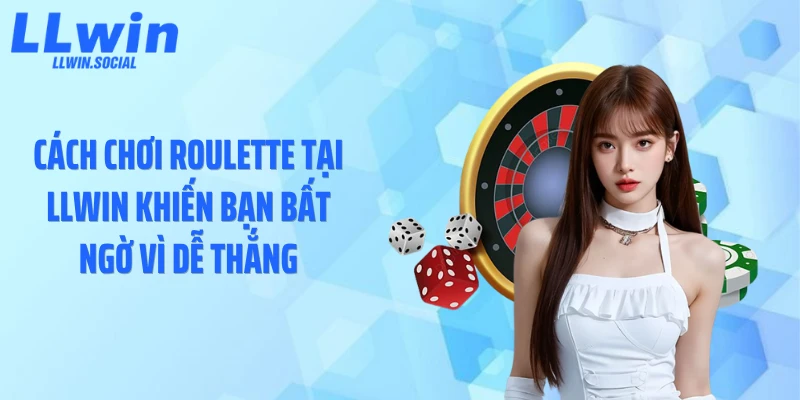 Cách Chơi Roulette Tại LLWIN Khiến Bạn Bất Ngờ Vì Dễ Thắng