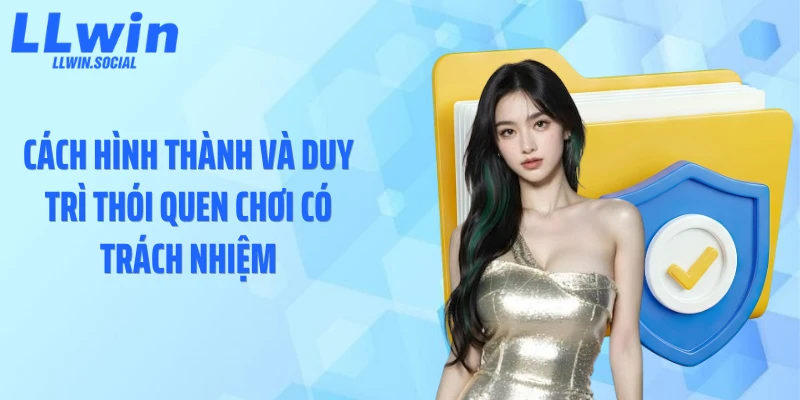 Cách hình thành và duy trì thói quen chơi có trách nhiệm