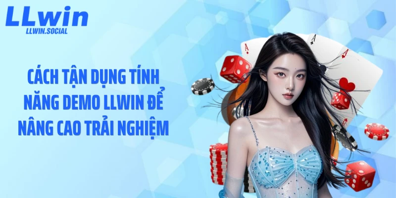 Cách tận dụng tính năng demo LLWIN để nâng cao trải nghiệm