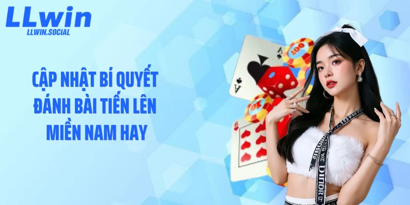Cập nhật bí quyết đánh bài tiến lên miền Nam hay