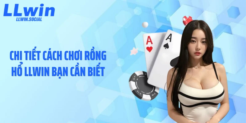 Chi tiết cách chơi rồng hổ LLWIN bạn cần biết