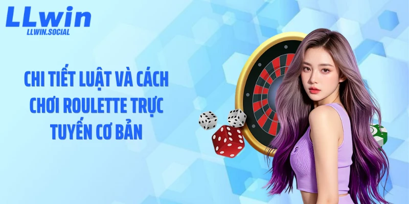 Chi tiết luật và cách chơi roulette trực tuyến cơ bản