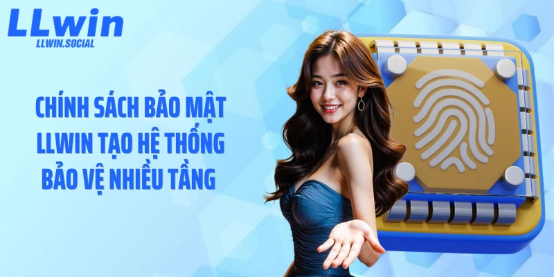 Chính sách bảo mật LLWIN tạo hệ thống bảo vệ nhiều tầng