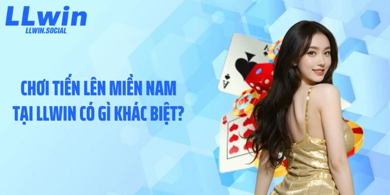 Chơi tiến lên miền Nam tại LLWIN có gì khác biệt?