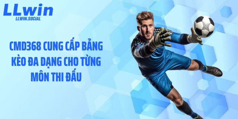 CMD368 cung cấp bảng kèo đa dạng cho từng môn thi đấu