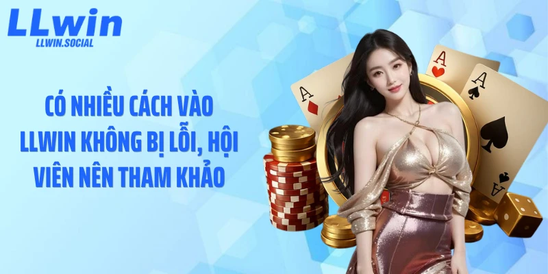 Có nhiều cách vào LLWIN không bị lỗi, hội viên nên tham khảo