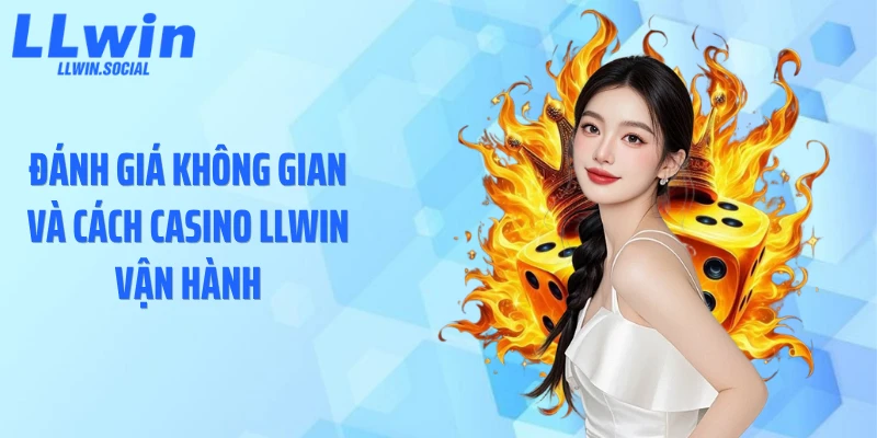 Đánh giá không gian và cách casino LLWIN vận hành