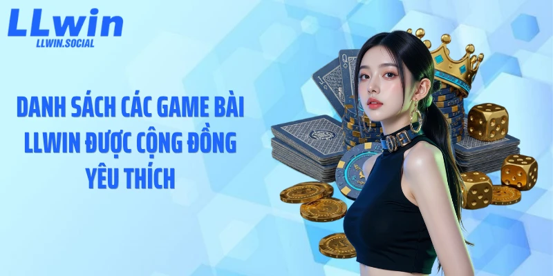 Danh sách các game bài LLWIN được cộng đồng yêu thích