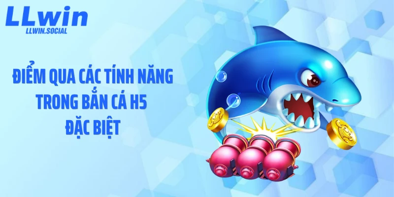 Điểm qua các tính năng trong bắn cá H5 đặc biệt