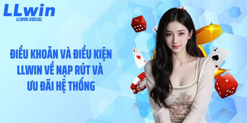 Điều khoản và điều kiện LLWIN về nạp rút và ưu đãi hệ thống