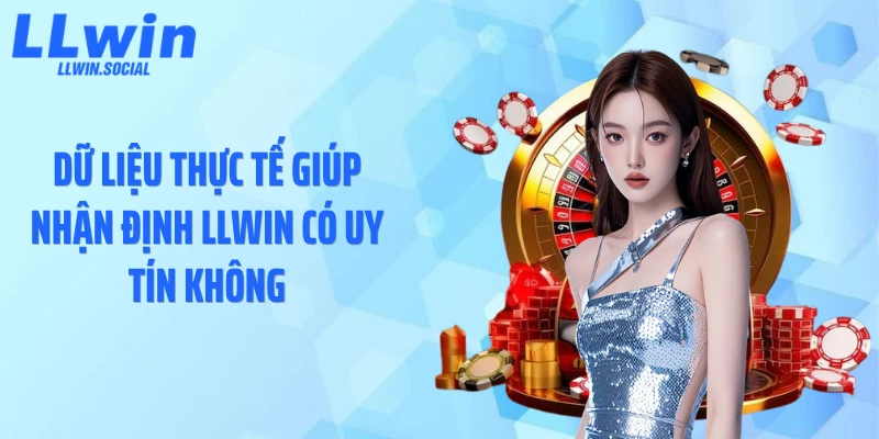Dữ liệu thực tế giúp nhận định LLWIN có uy tín không