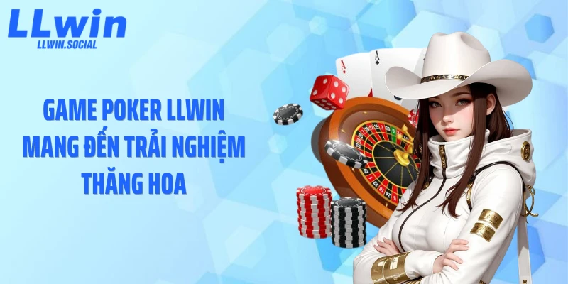 Game Poker LLWIN mang đến trải nghiệm thăng hoa