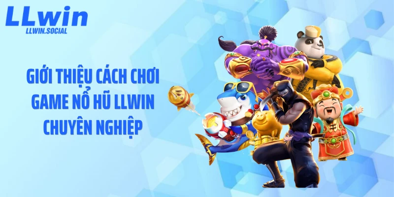 Giới thiệu cách chơi game nổ hũ LLWIN chuyên nghiệp
