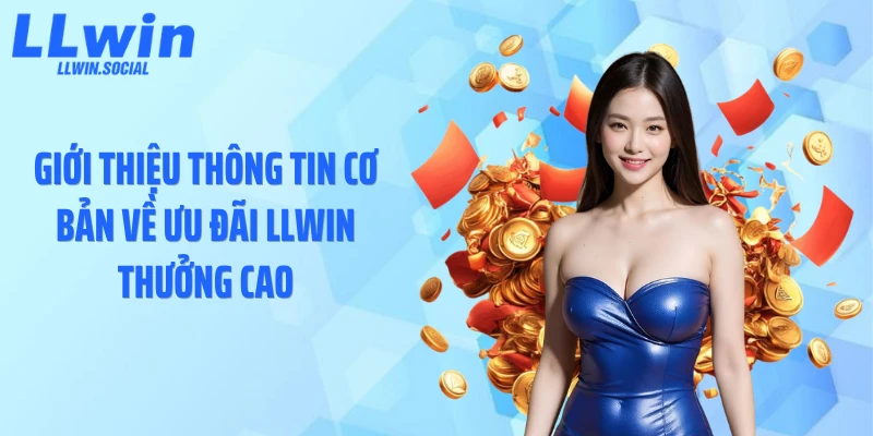 Giới thiệu thông tin cơ bản về ưu đãi LLWIN thưởng cao