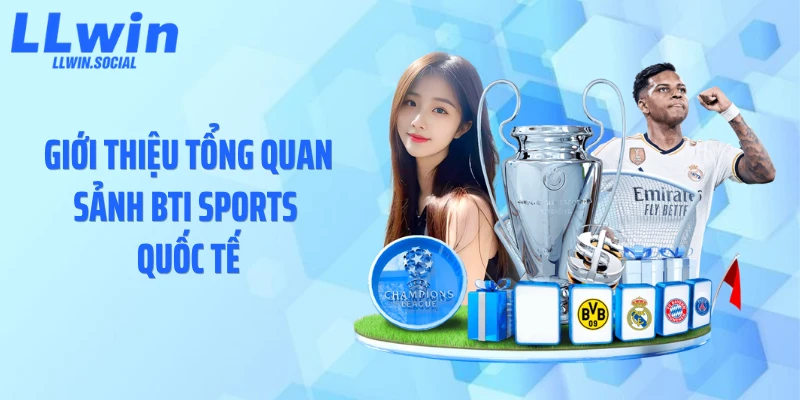 Giới thiệu tổng quan sảnh BTI Sports quốc tế