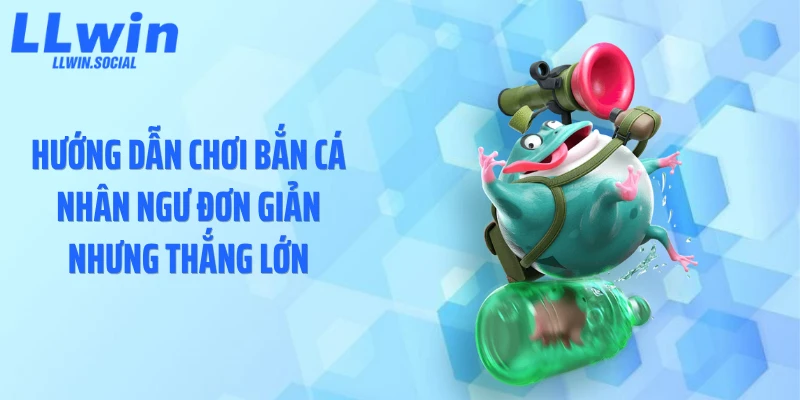 Hướng dẫn chơi bắn cá nhân ngư đơn giản nhưng thắng lớn