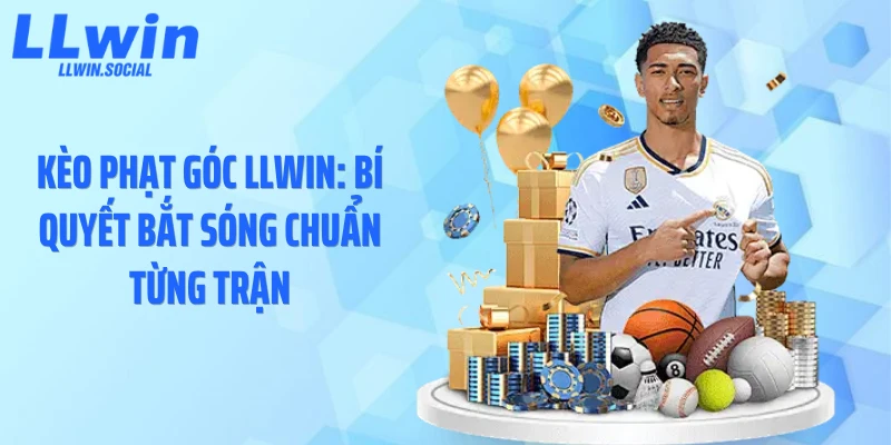 Kèo Phạt Góc LLWIN: Bí Quyết Bắt Sóng Chuẩn Từng Trận