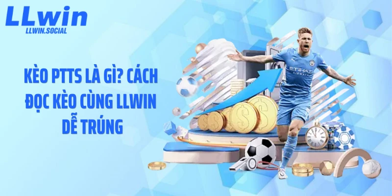 Kèo PTTS Là Gì? Cách Đọc Kèo Cùng LLWIN Dễ Trúng