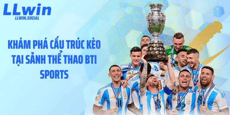 Khám phá cấu trúc kèo tại sảnh thể thao BTI Sports