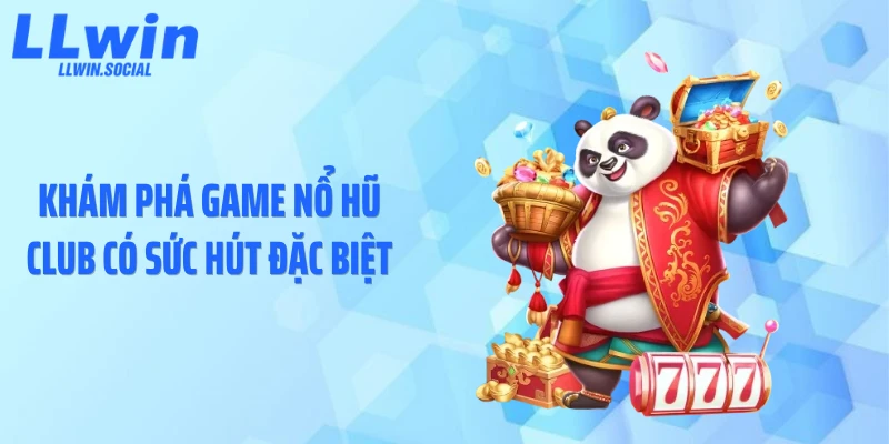 Khám phá game nổ hũ Club có sức hút đặc biệt