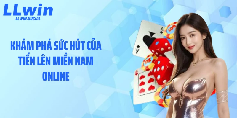 Khám phá sức hút của tiến lên miền Nam online