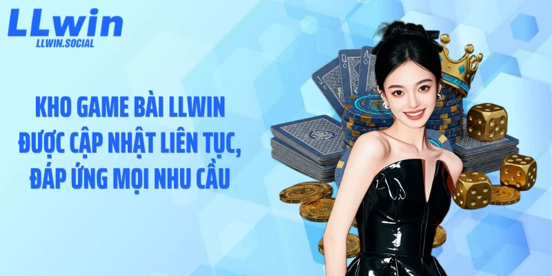 Kho game bài LLWIN được cập nhật liên tục, đáp ứng mọi nhu cầu