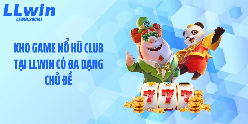 Kho game nổ hũ Club tại LLWIN có đa dạng chủ đề