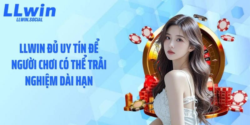 LLWIN đủ uy tín để người chơi có thể trải nghiệm dài hạn