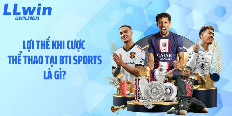 Lợi thế khi cược thể thao tại BTI Sports là gì?