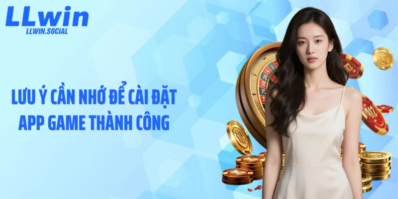 Lưu ý cần nhớ để cài đặt app game thành công