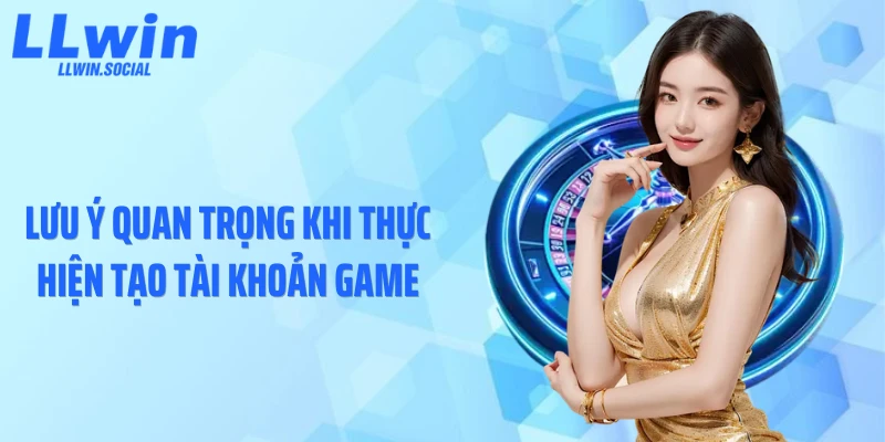 Lưu ý quan trọng khi thực hiện tạo tài khoản game