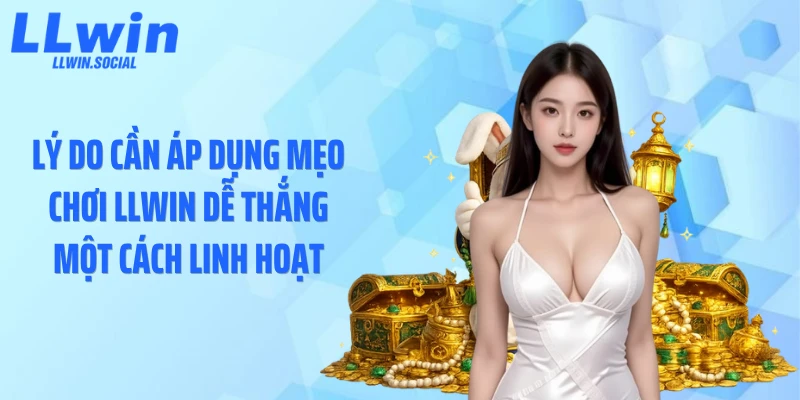 Lý do cần áp dụng mẹo chơi LLWIN dễ thắng một cách linh hoạt