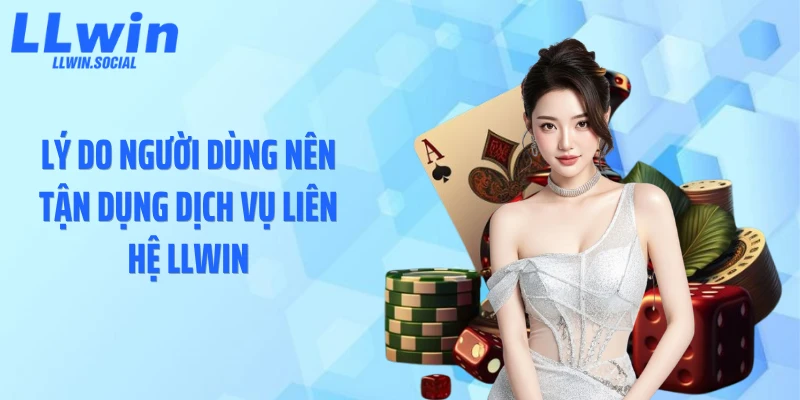 Lý do người dùng nên tận dụng dịch vụ liên hệ LLWIN