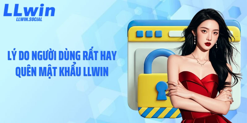 Lý do người dùng rất hay quên mật khẩu LLWIN