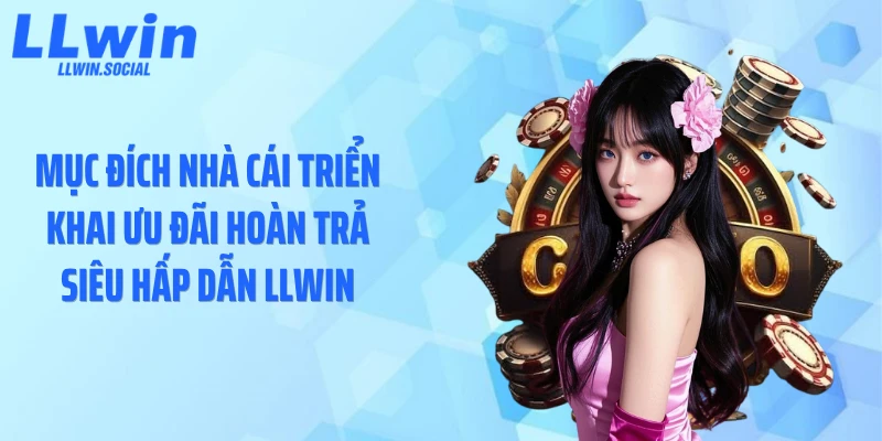 Mục đích nhà cái triển khai ưu đãi hoàn trả siêu hấp dẫn LLWIN