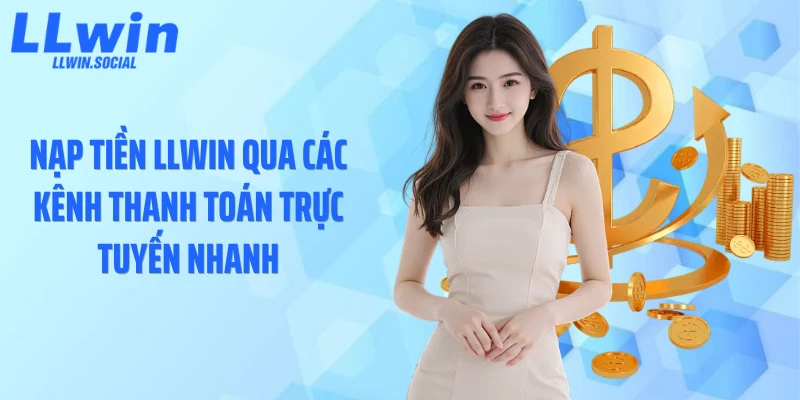Nạp tiền LLWIN qua các kênh thanh toán trực tuyến nhanh