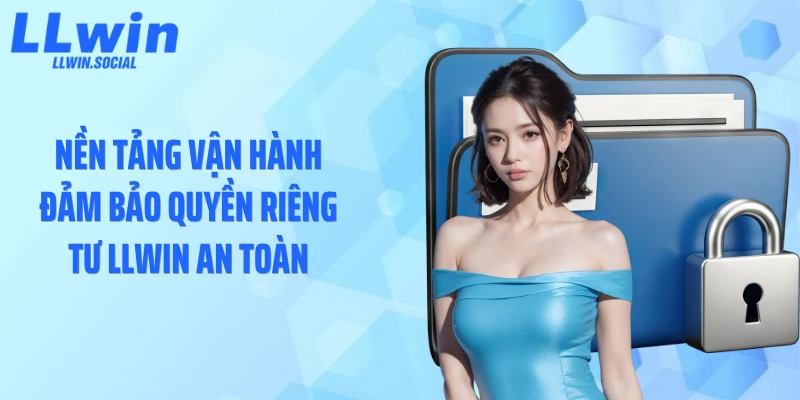 Nền tảng vận hành đảm bảo quyền riêng tư LLWIN an toàn