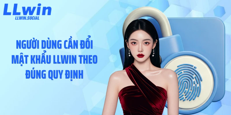 Người dùng cần đổi mật khẩu LLWIN theo đúng quy định