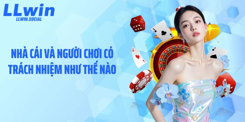 Nhà cái và người chơi có trách nhiệm như thế nào