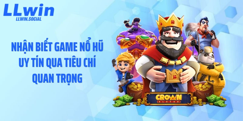 Nhận biết game nổ hũ uy tín qua tiêu chí quan trọng