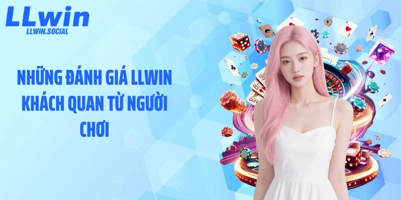 Những đánh giá LLWIN khách quan từ người chơi
